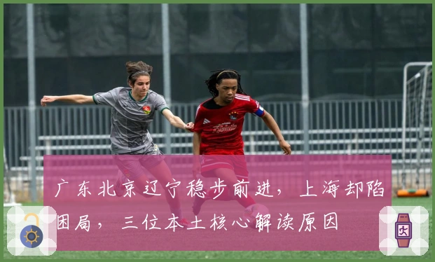 广东北京辽宁稳步前进，上海却陷困局，三位本土核心解读原因